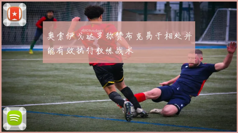 奥索伊戈达罗称赞布克易于相处并能有效执行教练战术