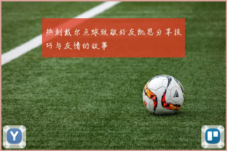 热刺戴尔点球致敬好友凯恩分享技巧与友情的故事
