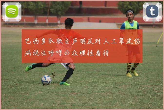 巴西多队联合声明反对人工草皮伤病说法呼吁公众理性看待